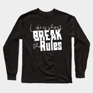 Life is short break the rules Long Sleeve T-Shirt